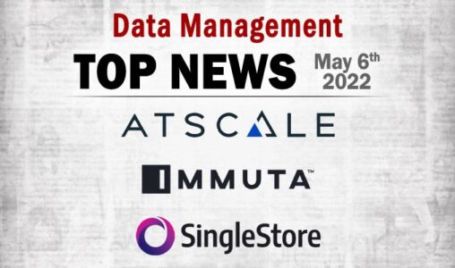 Top Data Management News for the Week Ending May 6, 2022