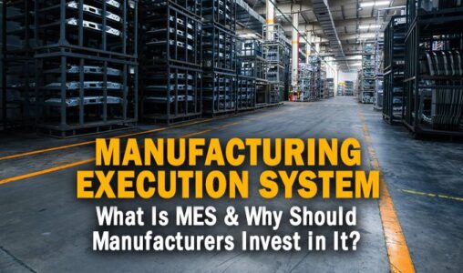 What Is MES & Why Should Manufacturers Invest in It?