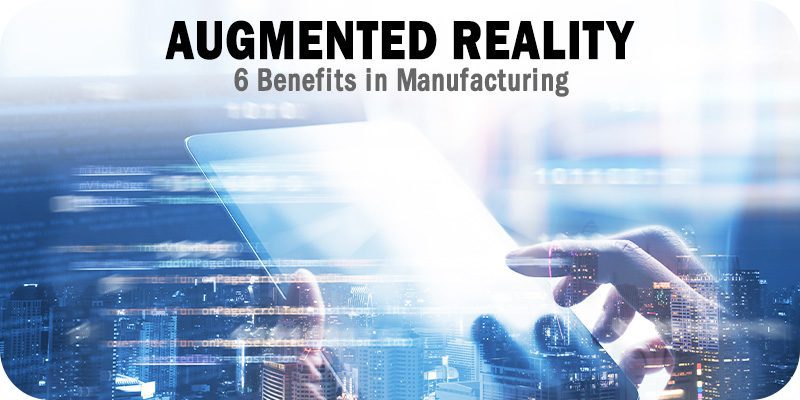 6 Benefits of Augmented Reality in Manufacturing